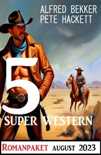 5 Super Western August 2023 - Alfred Bekker - E-Book