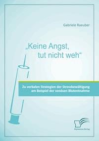 "Keine Angst, tut nicht weh" - Zu verbalen Strategien der Stressbewältigung am Beispiel der venösen Blutentnahme - Gabriele Raeuber - E-Book