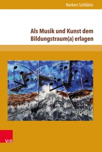 Als Musik und Kunst dem Bildungstraum(a) erlagen - Norbert Schläbitz - E-Book