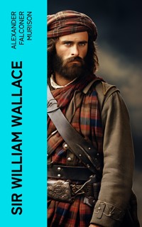 Sir William Wallace - Alexander Falconer Murison - E-Book