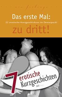 7 erotische Kurzgeschichten aus: "Das erste Mal: zu dritt!" - Marie Sonnenfeld - E-Book