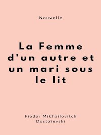 La Femme d'un autre et un mari sous le lit - Fiodor Mikhaïlovitch Dostoïevski - E-Book