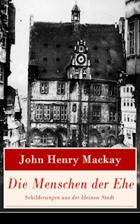 Die Menschen der Ehe - Schilderungen aus der kleinen Stadt - John Henry Mackay - E-Book