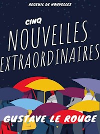 Cinq Nouvelles Extraordinaires - Gustave Le Rouge - E-Book