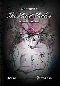 The Heart Healer - and other atrocities - Jürgen G.H. Hoppmann - E-Book