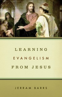 Learning Evangelism from Jesus - Jerram Barrs - E-Book