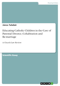 Educating Catholic Children in the Case of Parental Divorce, Cohabitation and Re-marriage - János  Talabér - E-Book
