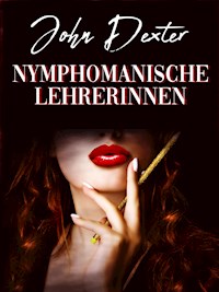 Nymphomanische Lehrerinnen - John Dexter - E-Book