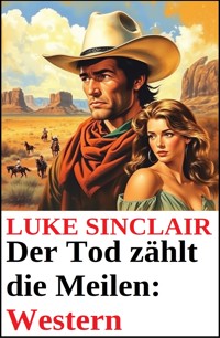 Der Tod zählt die Meilen: Western - Luke Sinclair - E-Book