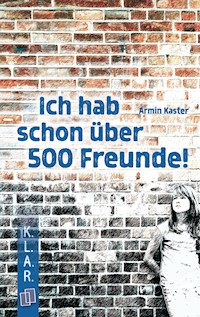 Ich hab schon über 500 Freunde! - Armin Kaster - E-Book