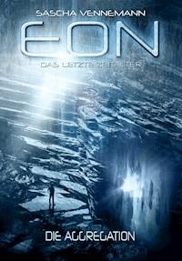 Eon - Das letzte Zeitalter, Band 1: Die Aggregation (Science-Fiction) - Sascha Vennemann - E-Book