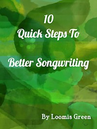 10 Quick Steps To Better Songwriting - Loomis Green - E-Book