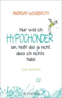 Nur weil ich Hypochonder bin, heißt das ja nicht, dass ich nichts habe - Andreas Wenderoth - E-Book