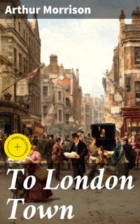 To London Town - Arthur Morrison - E-Book