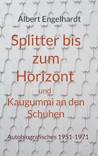 Splitter bis zum Horizont und Kaugummi an den Schuhen - Albert Engelhardt - E-Book