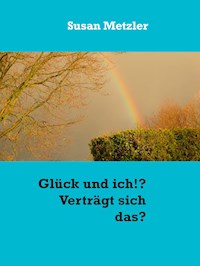 Glück und ich!? Verträgt sich das? - Susan Metzler - E-Book