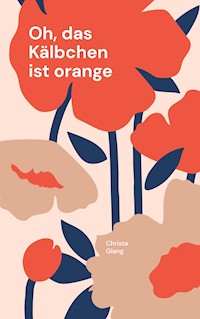 Oh, das Kälbchen ist orange - Christa Glang - E-Book