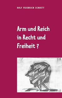 Arm und Reich in Recht und Freiheit? - Rolf  Friedrich Schuett - E-Book