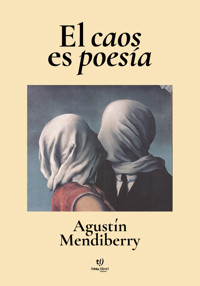 El caos es poesía - Agustín Mendiberry - E-Book