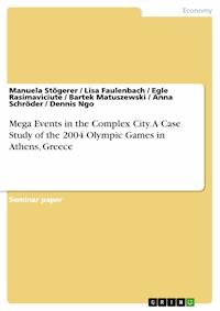 Mega Events in the Complex City.
A Case Study of the 2004 Olympic Games in Athens, Greece - Manuela Stögerer - E-Book