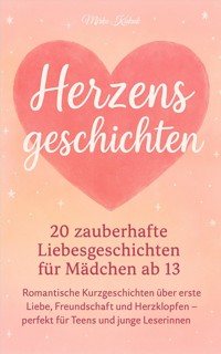 Herzensgeschichten: 20 zauberhafte Liebesgeschichten für Mädchen ab 13 - Mirko Kukuk - E-Book