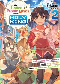 The Exiled Noble Rises as the Holy King: Befriending Fluffy Beasts and a Holy Maiden with My Ultimate Cheat Skill! Volume 2 - Yu Okano - E-Book