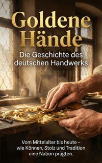 Goldene Hände: Die Geschichte des deutschen Handwerks - Janine Lorenz - E-Book