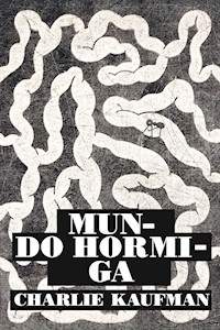 Mundo hormiga - Charlie Kaufman - E-Book