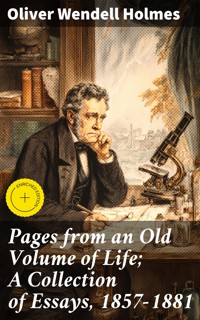 Pages from an Old Volume of Life; A Collection of Essays, 1857-1881 - Oliver Wendell Holmes - E-Book