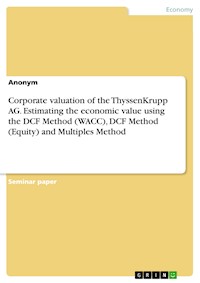 Corporate valuation of the ThyssenKrupp AG. Estimating the economic value using the DCF Method (WACC), DCF Method (Equity) and Multiples Method -  - E-Book
