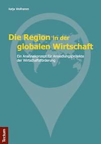 Die Region in der globalen Wirtschaft - Katja Wolframm - E-Book