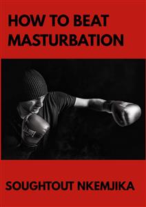 How To Beat Masturbation - Soughtout Nkemjika - E-Book