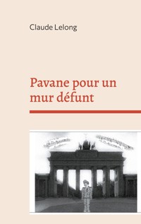 Pavane pour un mur défunt - Claude Lelong - E-Book