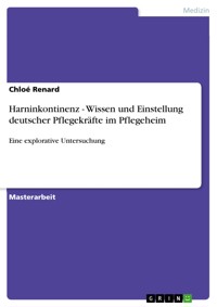 Harninkontinenz - Wissen und Einstellung deutscher Pflegekräfte im Pflegeheim - Chloé Renard - E-Book