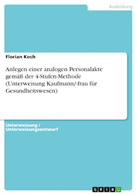 Anlegen einer analogen Personalakte gemäß der 4-Stufen-Methode (Unterweisung Kaufmann/-frau für Gesundheitswesen) - Florian Koch - E-Book