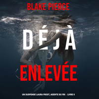 Déjà Enlevée (Un suspense Laura Frost, agente du FBI – Livre 6) - Blake Pierce - Hörbuch