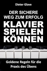 Der sichere Weg zum Erfolg — Klavierspielen können - Dieter Glave - E-Book