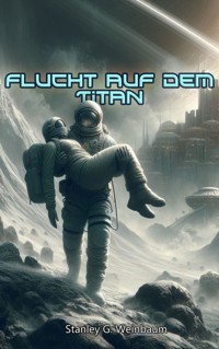 Flucht auf dem Titan - Stanley G. Weinbaum - E-Book