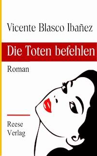 Die Toten befehlen - Vicente Blasco Ibanez - E-Book
