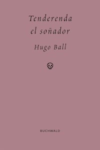Tenderenda el soñador - Hugo Ball - E-Book