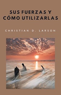 Sus fuerzas y cómo utilizarlas (traducido) - Christian D. Larson - E-Book