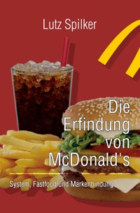 Die Erfindung von McDonald's - Lutz Spilker - E-Book