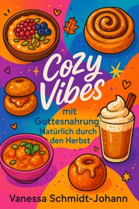 Cozy Vibes mit Gottesnahrung – Natürlich durch den Herbst - Vanessa Schmidt-Johann - E-Book