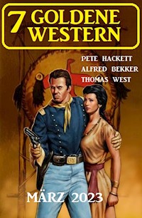 7 Goldene Western März 2023 - Alfred Bekker - E-Book