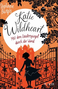Katie Wildheart – Mit dem Zauberspiegel durch die Wand - Stephanie Burgis - E-Book