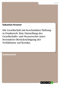 Die Gesellschaft mit beschränkter Haftung in Frankreich. Eine Darstellung des Gesellschafts- und Steuerrechts unter besonderer Berücksichtigung der Verhältnisse auf Korsika. - Sebastian Kroener - E-Book