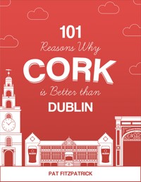 101 Reasons Why Cork is Better than Dublin - Pat Fitzpatrick - E-Book