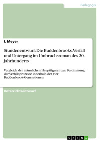 Stundenentwurf: Die Buddenbrooks. Verfall und Untergang im Umbruchsroman des 20. Jahrhunderts - I. Meyer - kostenlos E-Book