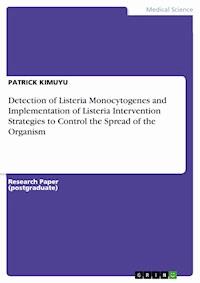 Detection of Listeria Monocytogenes and Implementation of Listeria Intervention Strategies to Control the Spread of the Organism - Patrick Kimuyu - E-Book