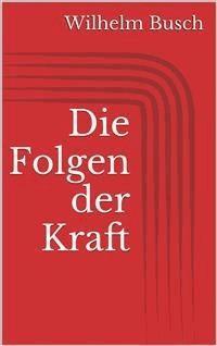 Die Folgen der Kraft - Wilhelm Busch - E-Book